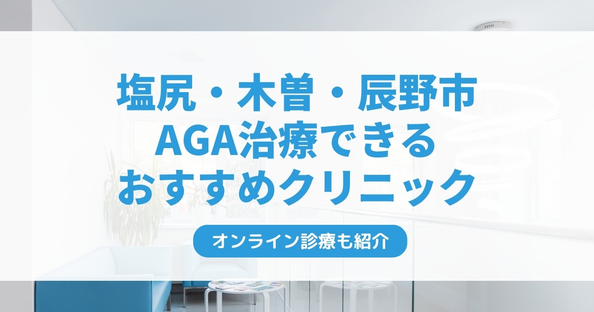 塩尻市・木曽・辰野で安いAGA治療クリニックおすすめ5選！ミノキシジル・フィナステリドで薄毛治療できる病院は？